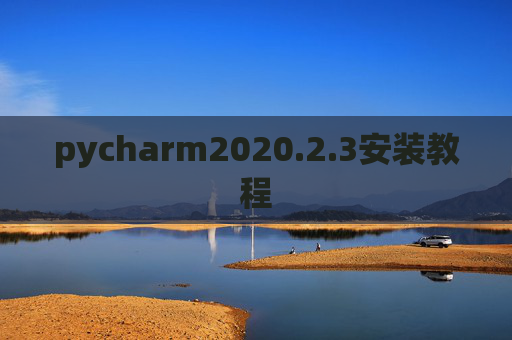 pycharm2020.2.3安装教程 pycharm2020.2.3安装教程